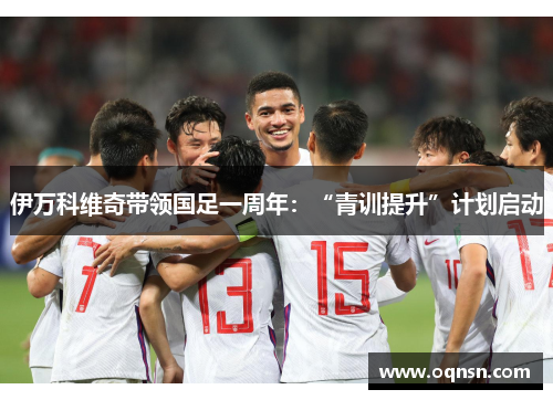 伊万科维奇带领国足一周年：“青训提升”计划启动